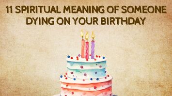 11 Spiritual Meanings of Someone Dying on Your Birthday